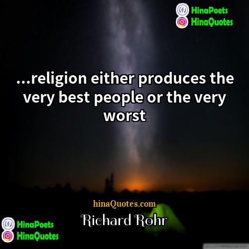 Richard Rohr Quotes | ...religion either produces the very best people